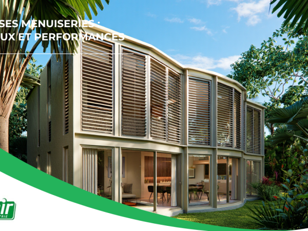 Choisir ses menuiseries en Martinique : matériaux, performances et conseils experts